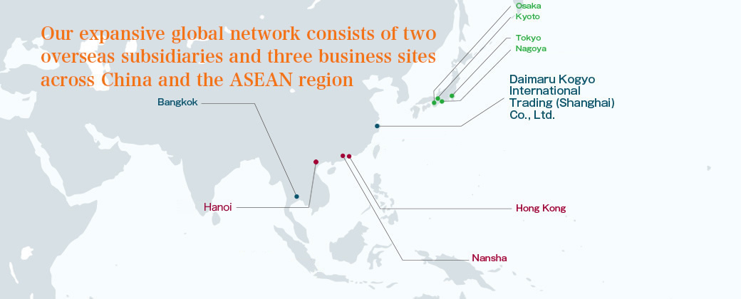 Our expansive global network consists of four overseas subsidiaries and four business sites across China and the ASEAN region.